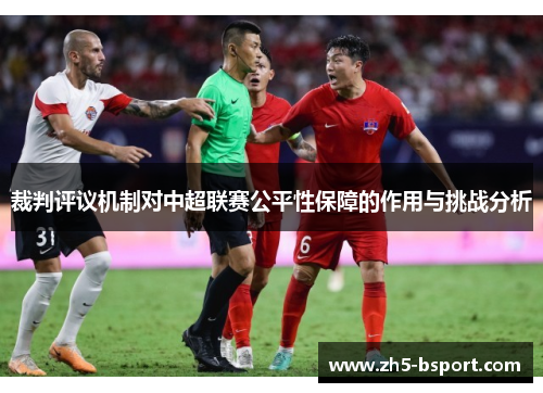 裁判评议机制对中超联赛公平性保障的作用与挑战分析