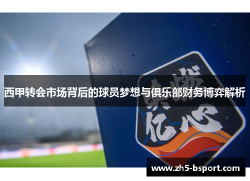西甲转会市场背后的球员梦想与俱乐部财务博弈解析