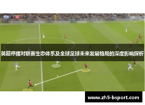 英超停摆对联赛生态体系及全球足球未来发展格局的深度影响探析