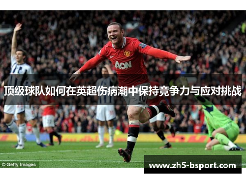 顶级球队如何在英超伤病潮中保持竞争力与应对挑战